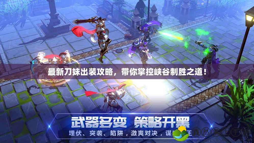 最新刀妹出裝攻略，帶你掌控峽谷制勝之道！