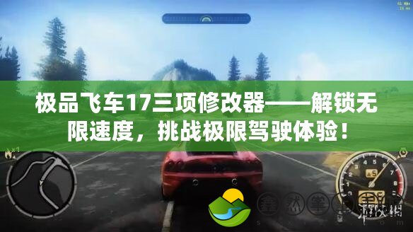 極品飛車17三項(xiàng)修改器——解鎖無限速度，挑戰(zhàn)極限駕駛體驗(yàn)！