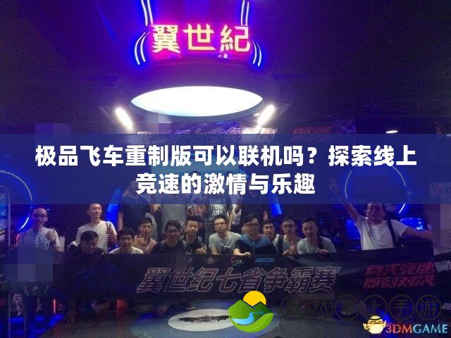 極品飛車重制版可以聯(lián)機(jī)嗎？探索線上競速的激情與樂趣