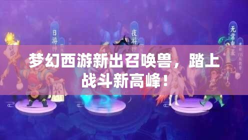 夢(mèng)幻西游新出召喚獸，踏上戰(zhàn)斗新高峰！