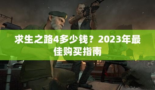 求生之路4多少錢(qián)？2023年最佳購(gòu)買(mǎi)指南