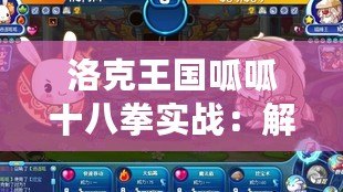 洛克王國(guó)呱呱十八拳實(shí)戰(zhàn)：解鎖全新戰(zhàn)斗體驗(yàn)，挑戰(zhàn)最強(qiáng)對(duì)手！