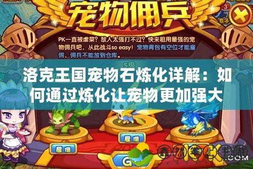 洛克王國寵物石煉化詳解：如何通過煉化讓寵物更加強大？