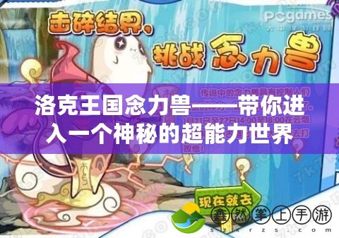 洛克王國(guó)念力獸——帶你進(jìn)入一個(gè)神秘的超能力世界