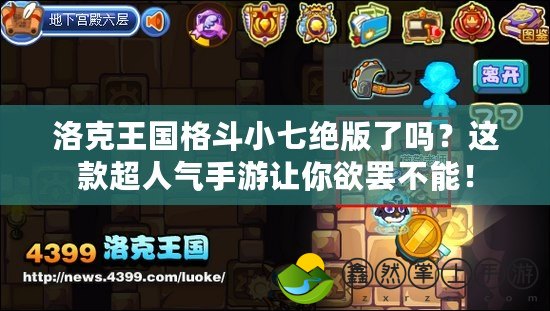 洛克王國格斗小七絕版了嗎？這款超人氣手游讓你欲罷不能！
