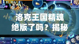 洛克王國(guó)精魂絕版了嗎？揭秘洛克王國(guó)的珍貴遺產(chǎn)與未來(lái)前景