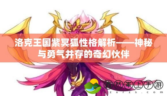 洛克王國紫冥狐性格解析——神秘與勇氣并存的奇幻伙伴