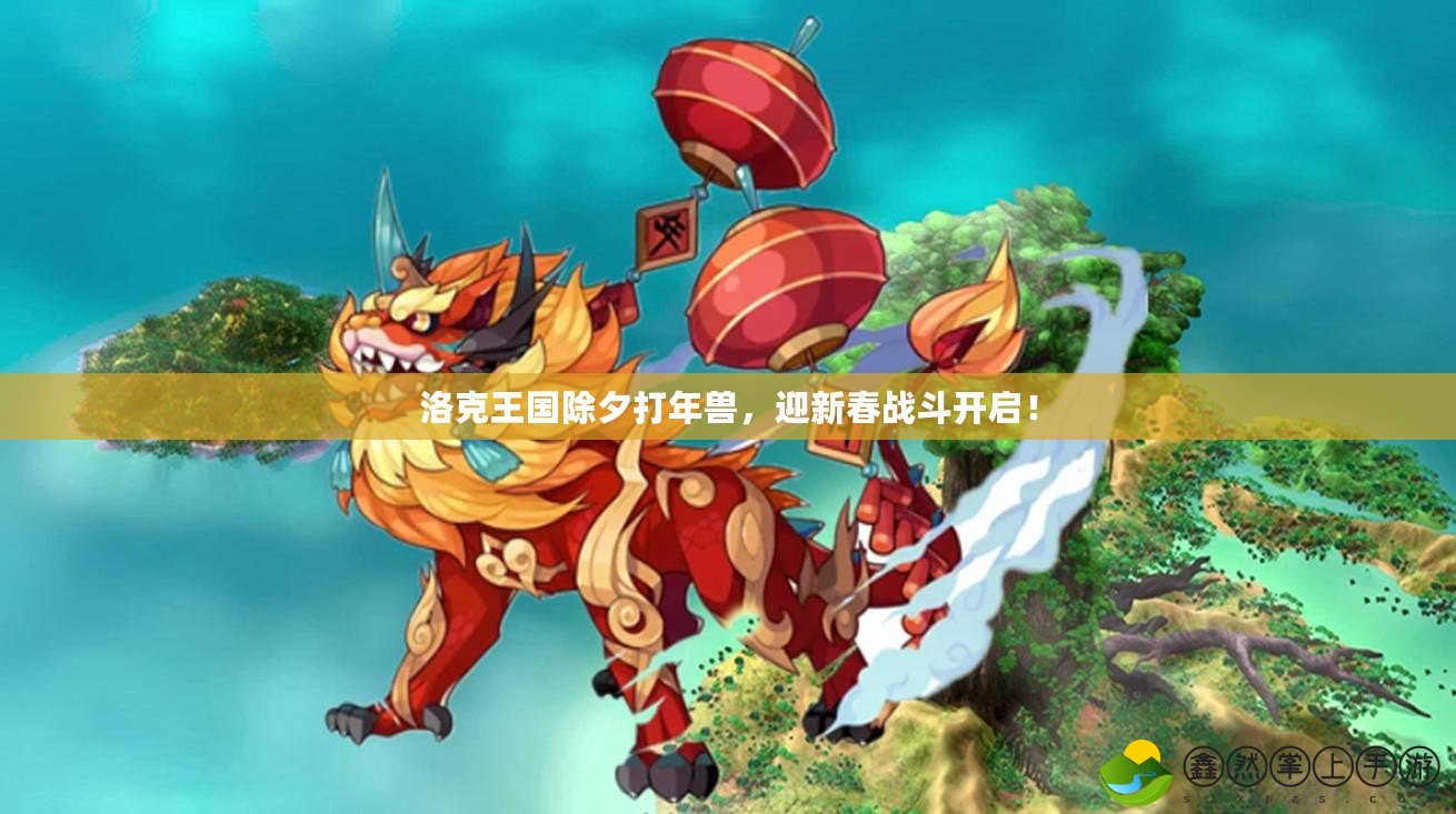 洛克王國除夕打年獸，迎新春戰(zhàn)斗開啟！