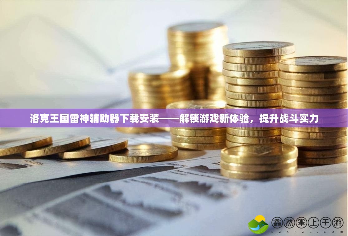 洛克王國(guó)雷神輔助器下載安裝——解鎖游戲新體驗(yàn)，提升戰(zhàn)斗實(shí)力