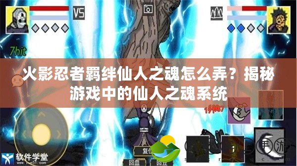 火影忍者羈絆仙人之魂怎么弄？揭秘游戲中的仙人之魂系統(tǒng)