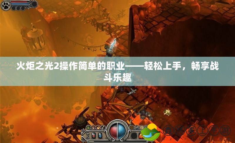 火炬之光2操作簡單的職業(yè)——輕松上手，暢享戰(zhàn)斗樂趣