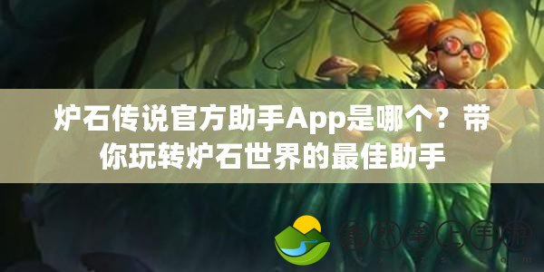 爐石傳說官方助手App是哪個(gè)？帶你玩轉(zhuǎn)爐石世界的最佳助手