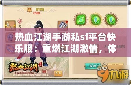 熱血江湖手游私sf平臺(tái)快樂(lè)服：重燃江湖激情，體驗(yàn)前所未有的自由與快感