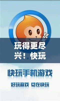 玩得更盡興！快玩游戲盒，讓游戲快樂(lè)無(wú)限！