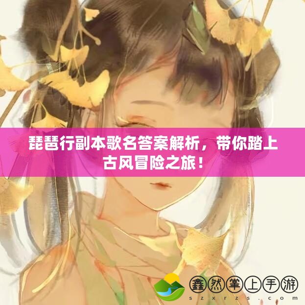 琵琶行副本歌名答案解析，帶你踏上古風(fēng)冒險之旅！