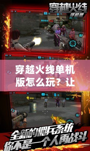穿越火線單機(jī)版怎么玩？讓你盡情體驗(yàn)槍戰(zhàn)樂趣！