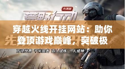 穿越火線開掛網(wǎng)站：助你登頂游戲巔峰，突破極限！