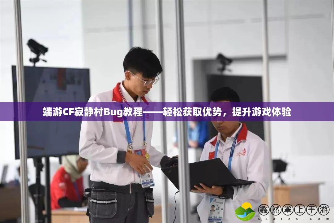 端游CF寂靜村Bug教程——輕松獲取優(yōu)勢(shì)，提升游戲體驗(yàn)