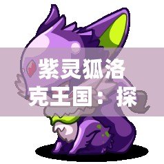 紫靈狐洛克王國：探索神秘幻想世界，釋放勇者之心