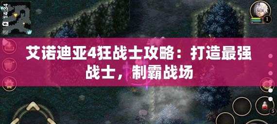 艾諾迪亞4狂戰(zhàn)士攻略：打造最強(qiáng)戰(zhàn)士，制霸戰(zhàn)場