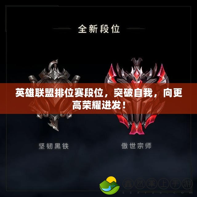 英雄聯(lián)盟排位賽段位，突破自我，向更高榮耀進發(fā)！