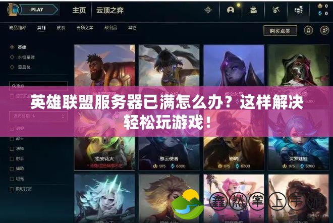英雄聯(lián)盟服務(wù)器已滿怎么辦？這樣解決輕松玩游戲！