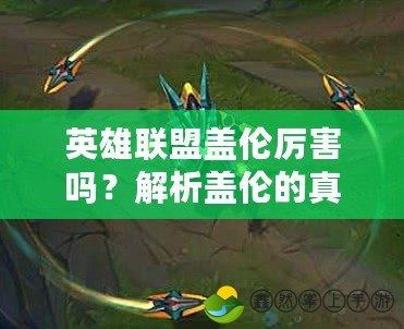 英雄聯(lián)盟蓋倫厲害嗎？解析蓋倫的真正魅力