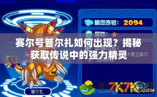 賽爾號普爾扎如何出現(xiàn)？揭秘獲取傳說中的強力精靈
