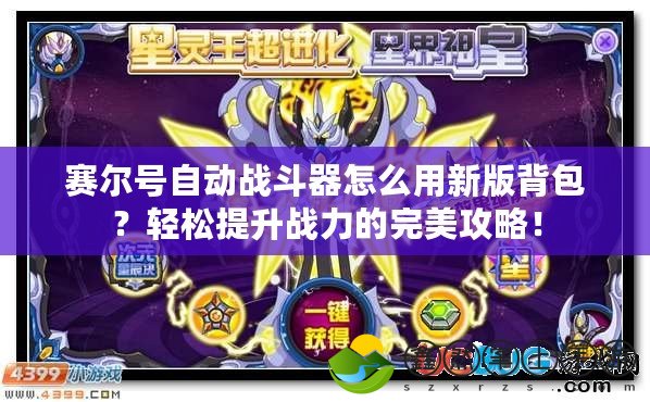 賽爾號(hào)自動(dòng)戰(zhàn)斗器怎么用新版背包？輕松提升戰(zhàn)力的完美攻略！