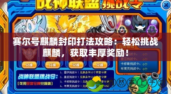 賽爾號麒麟封印打法攻略：輕松挑戰(zhàn)麒麟，獲取豐厚獎勵！