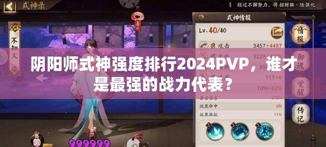 陰陽師式神強度排行2024PVP，誰才是最強的戰(zhàn)力代表？