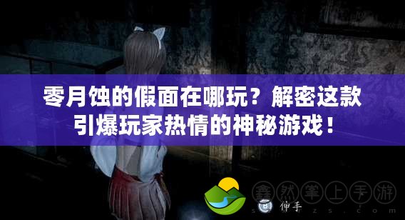 零月蝕的假面在哪玩？解密這款引爆玩家熱情的神秘游戲！