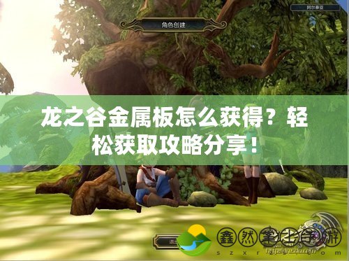 龍之谷金屬板怎么獲得？輕松獲取攻略分享！